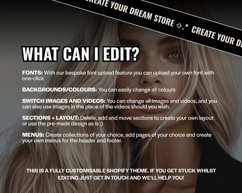 Op de afbeelding: Promotieafbeelding voor een aanpasbaar Shopify-thema. De tekst luidt "WHAT CAN I EDIT?" en beschrijft functies zoals lettertype-uploads, kleurveranderingen, het wisselen van afbeeldingen/video's, lay-outaanpassing en menucreatie. Op de achtergrond is een vrouw met blond haar te zien.