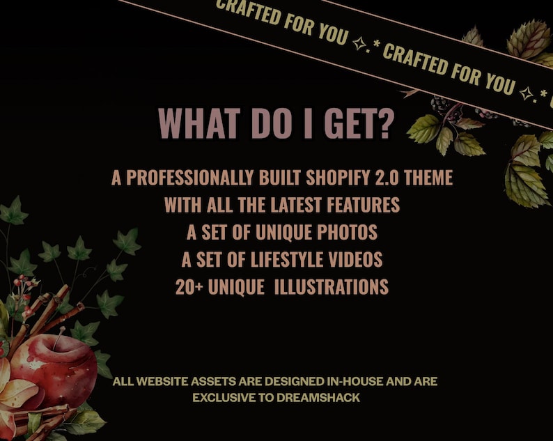 Op de afbeelding: Zwarte achtergrond met tekst: "WHAT DO I GET?" gevolgd door een lijst met functies, waaronder een Shopify 2.0 thema, unieke foto's, lifestyle video's en illustraties. Decoratieve elementen: appel, bladeren en de tekst "CRAFTED FOR YOU".
