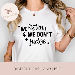 We Listen and We Don&#39;t Judge PNG Digital Download, Funny PNG, Trending PNG, Popular png T-shirt, Shirt sublimation, Viral Tiktok phrase