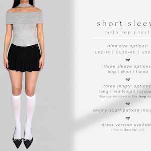 May include: A gray off-the-shoulder top with short sleeves and a black mini skirt. The text "short sleeve with top panel" is displayed above the image. The text "nine size options: UK2-18 | EU30-46 | US00-14" is displayed below the image. The text "three sleeve options: long | short | flared" is displayed below the image. The text "three length options: long | mid-length | cropped *the top pictured is the long option" is displayed below the image. The text "skinny scarf pattern included!" is displayed below the image. The text "dress version available (link in description)" is displayed below the image.