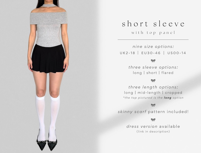 May include: A gray off-the-shoulder top with short sleeves and a black mini skirt. The text "short sleeve with top panel" is displayed above the image. The text "nine size options: UK2-18 | EU30-46 | US00-14" is displayed below the image. The text "three sleeve options: long | short | flared" is displayed below the image. The text "three length options: long | mid-length | cropped *the top pictured is the long option" is displayed below the image. The text "skinny scarf pattern included!" is displayed below the image. The text "dress version available (link in description)" is displayed below the image.