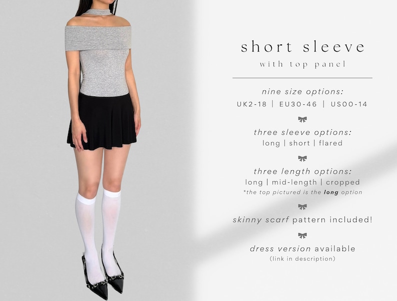 May include: A gray off-the-shoulder top with short sleeves and a black mini skirt. The top has a choker neckline and the text "short sleeve with top panel" is written in black. The text "nine size options: UK2-18 | EU30-46 | US00-14" is written in black. The text "three sleeve options: long | short | flared" is written in black. The text "three length options: long | mid-length | cropped *the top pictured is the long option" is written in black. The text "skinny scarf pattern included!" is written in black. The text "dress version available (link in description)" is written in black.