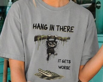 Comfort Colors Funny Cat Hang In There It Gets Worse T-shirt | Sarcastic Meme Gift Cartoon Tee