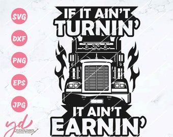 If It Ain&#39;t Turnin It Ain&#39;t Earnin Svg | Truck Driver Svg | Big Truck Svg | Semi-Truck Svg | Trucking Transport Svg | Trucker T-Shirt | Png