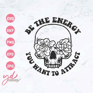 Be The Energy You Want to Attract Svg Png | Floral Skull Svg | Skeleton Svg | Mental Health Svg | Motivational Svg | Dead Inside Svg Png Eps