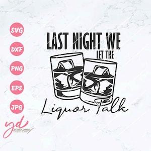 Last Night We Let the Liquor Talk Svg Png | Liquor Svg | Wine Drinks Svg | Wine Glass Svg | Liquor Clipart Vector Cutfiles Png Eps Dxf Jpg