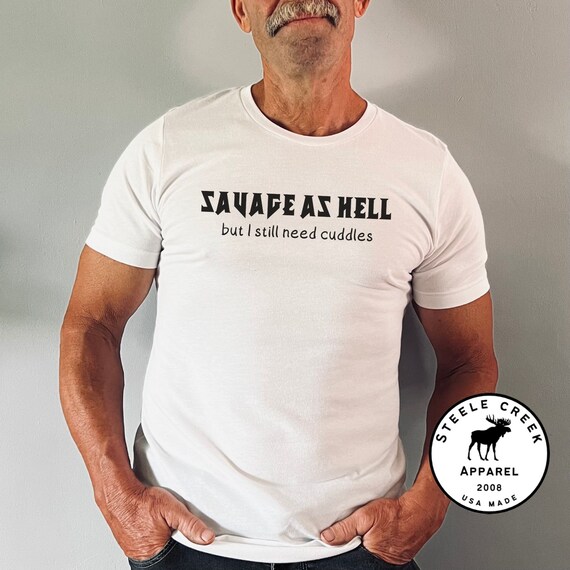Savage As Hell But I Still Need Cuddles Funny Men Women Tee T-Shirt Savage As Hell But I Still Need Cuddles Funny Men Women Tee T-Shirt