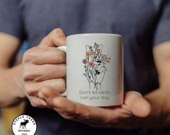 Don't Let Idiots Ruin Your Day, Humor Coffee Mug, Motivational Mug, Self Love Mug, Sarcastic Coffee Mug, Snarky Mug, Funny Coffee Mug
