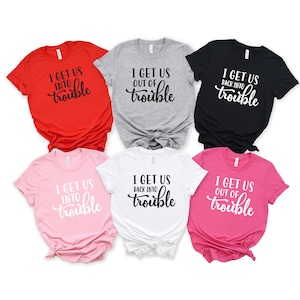 I Get Us Into Trouble, I Get Us Out Of Trouble shirt, Matching Best Friend, Gift Women TShirt For Besties Friends, Bestie Shirts, BFF Shirts