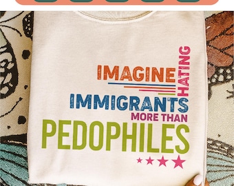 Imagine hating immigrants more than pedophiles Svg, Anti ICE Svg, Anti racist Png, Pro Immigrant Svg, No Human is Illegal, Anti Trump Png.