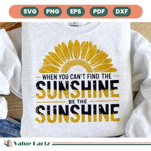 When You Can&#39;t Find The Sunshine Be The Sunshine svg png design, Sunflower T-Shirt template, Be The Sunshine Shirt png Good Vibes cut cricut