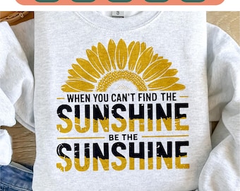 Wenn Sie den Sonnenschein nicht finden können, seien Sie der Sonnenschein svg png Design, Sonnenblumen-T-Shirt-Vorlage, be the Sunshine Shirt png Good Vibes cut cricut