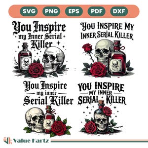 May include: A digital design featuring the text "You Inspire My Inner Serial Killer" with skulls, roses, and poison bottles. The design is available in SVG, PNG, EPS, PDF, and DXF formats.