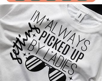 I’m Always Getting Picked Up by Ladies svg, Baby Onesie svg,Newborn svg,Baby boy onsie cut file svg, Baby boy onsie svg for cricut.