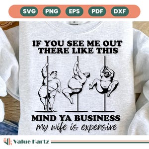 If You See Me Out There Like This Mind Ya Business My Wife Is Expensive Svg Png Files, Chubby pole dance SVG, Trucker guy dance, cut cricut.