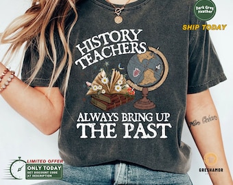 Funny History Teacher T-Shirt: Always Bring Up The Past