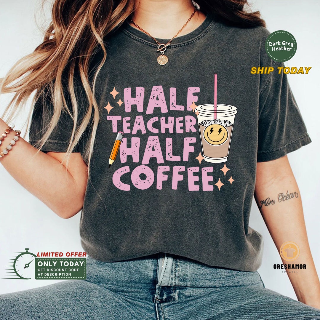 Half Teacher Half Coffee Shirt Elementary School Teacher Etsy
