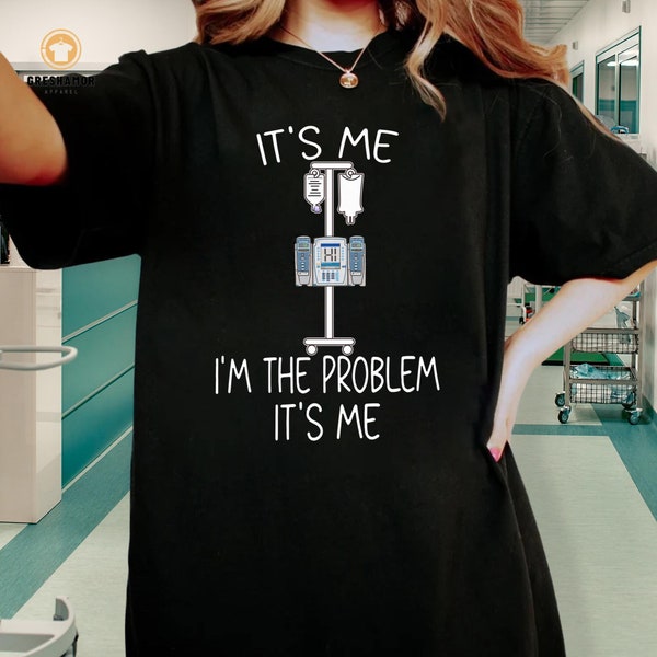 Funny Nurse IV Pump Shirt, Nursing Graduation Gift for ER Icu Med Surg Rn, It's Me Hi I'm The Problem It's Me Tee