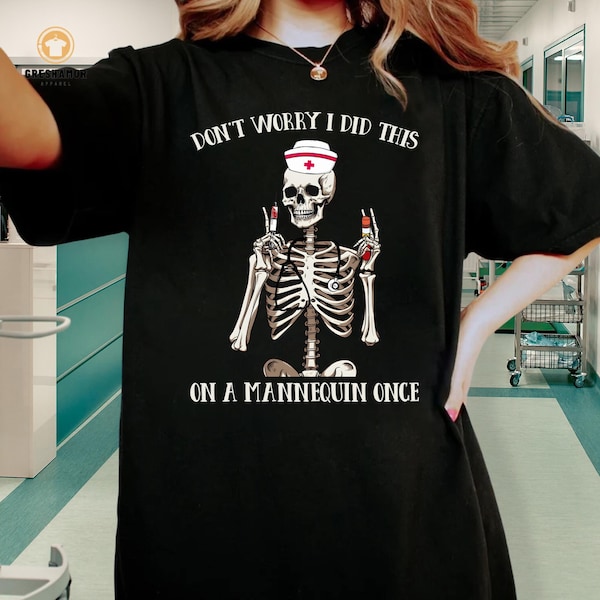 Don't Worry I Did This On A Mannequin Once Shirt, Funny Nursing Student Outfit for Work, Skeleton Nurse Graduate Gift Ideas for New Nurse