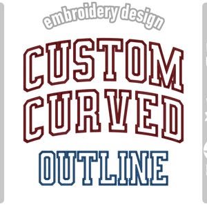 May include: Digital embroidery design with the text "CUSTOM CURVED OUTLINE". "CUSTOM" and "CURVED" are in maroon, "OUTLINE" is blue. The words are in a collegiate style, arched and outlined. The words "embroidery design" are above.