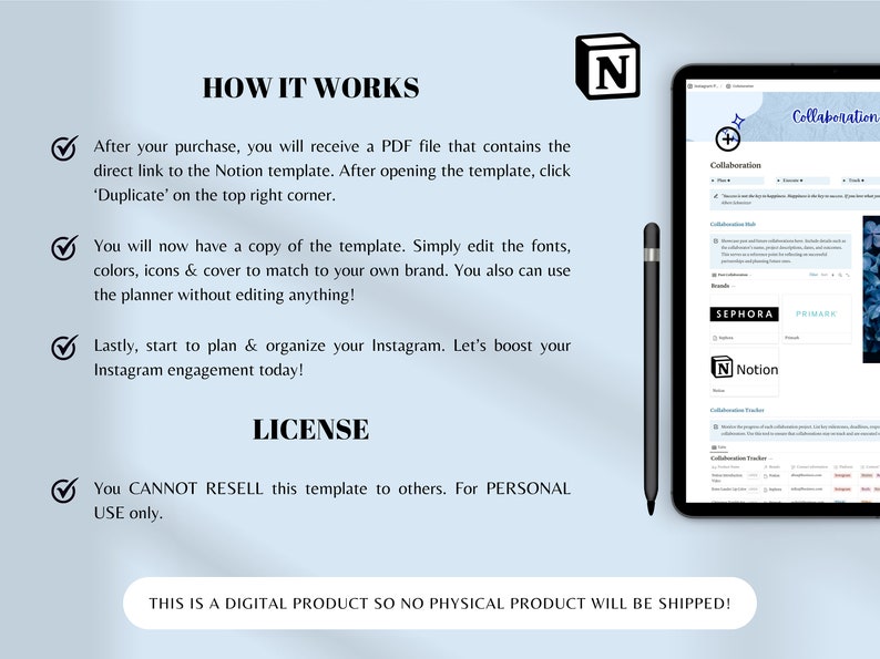 May include: A digital product for Instagram planning and organization. The image shows a Notion template with a blue background and a white star. The template includes sections for collaboration, brands, and a collaboration tracker. The text "Collaboration" is written in blue and white. The text "Notion" is written in white and black. The text "SEPHORA" and "PRIMARK" are written in black. The image also shows a black stylus pen and a white background with the text "HOW IT WORKS" and "LICENSE".