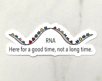 May include: A white sticker featuring a stylized RNA strand design with colorful components. The word "RNA" is above the strand, and the phrase "Here for a good time, not a long time" is below it.