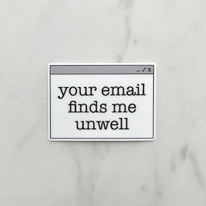 Peut inclure: Un autocollant blanc avec un bord gris et un design de fenêtre d'ordinateur. Le texte "your email finds me unwell" est affiché en noir, en police sans-serif.