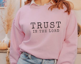 Trust In The Lord Christian Crewneck Jesus Sweatshirt Gospel Shirt Christian Clothes Jesus Clothes Worship Shirt Jesus Apparel Faith Shirt