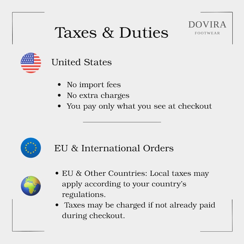 May include: An informational graphic titled Taxes & Duties by Dovira Footwear. It lists United States policies with no import fees or extra charges, and EU & International policies noting that local taxes may apply based on country regulations.