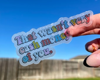 that wasn’t very cash money of you - Clear Sticker  | Matte Laminated Waterproof Pun Sticker with Transparent Backing