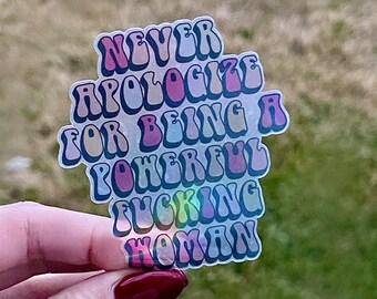Never Apologize for Being a Powerful F*cking Woman Clear Sticker | Rainbow Holographic Laminated Waterproof Sticker w/ Transparent Backing