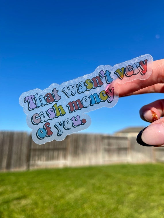 that wasn’t very cash money of you - Clear Sticker  | Matte Laminated Waterproof Pun Sticker with Transparent Backing