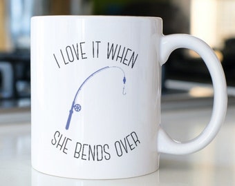 Funny Fishing Mug: 'I Love It When She Bends Over' Ceramic Mug