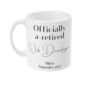 May include: White ceramic mug with black text that reads "Officially a retired Web Developer Micky September 2022".