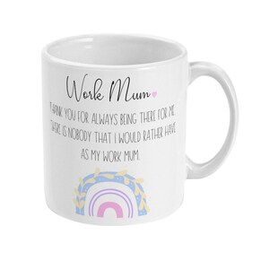 May include: White ceramic mug with a rainbow design and the text "Work Mum" and "Thank you for always being there for me. There is nobody that I would rather have as my work mum."