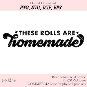 Peut inclure: Graphique numérique noir et blanc avec le texte "THESE ROLLS ARE homemade". Le design est disponible en formats PNG, SVG, DXF et EPS. Le bas de l'image indique "Basic commercial license PERSONAL use COMMERCIAL use for physical products".