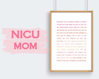 May include: A framed print with a pink and white watercolor background and the words "NICU MOM" in pink. The print features a quote about the strength and resilience of mothers navigating the NICU journey.  "Navigating the NICU journey requires a strength you might not have known you had, yet here you are, demonstrating it every single day. Your love and presence are the most precious gifts you can give your little one during this time. Remember to take care of yourself too, it's okay to seek support and take moments for rest and reflection. Every step forward, no matter how small, is a victory worth celebrating. Your resilience is a beacon of hope, illuminating the path through challenging times. You are surrounded by a community that admires your courage and is cheering you and your baby on every step of the way. Keep believing in the power of your love, it's making all the difference."