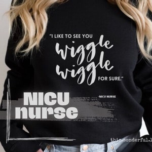 NICU Nurse Sweatshirt Neonatal Intensive Care Unit RN Crewneck Pullover Appreciation Gift I like to see you wiggle for sure Adult Unisex