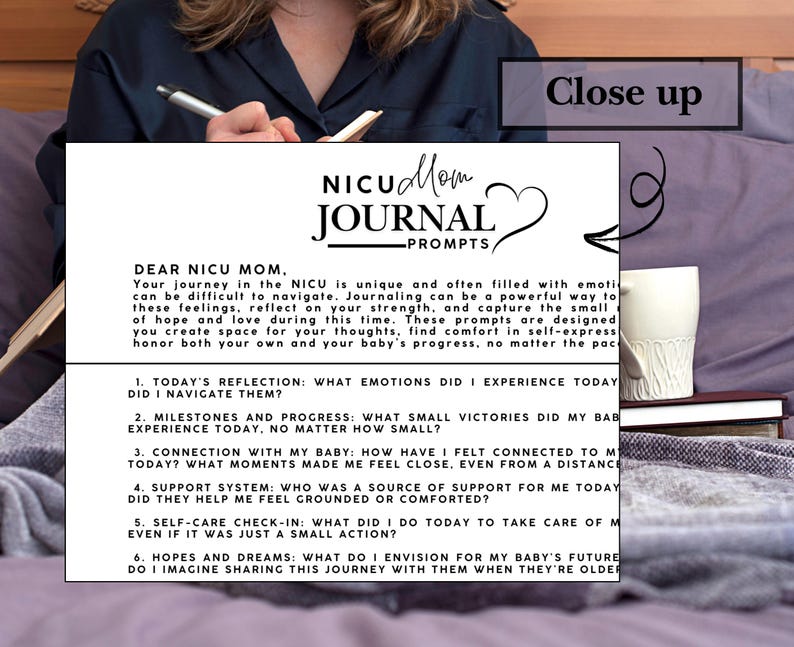May include: A printable journal with prompts for NICU moms. The journal is designed to help moms process their emotions, reflect on their strength, and capture the small moments of hope and love during their time in the NICU. The journal is titled "NICU Mom Journal - Prompts".