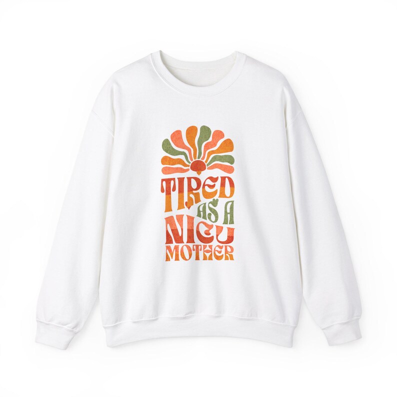 NICU Mom Crewneck Sweatshirt Neonatal Intensive Care Unit Tired as a NICU Mother Pullover