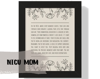 May include: A black framed print with a beige background and black floral illustrations. The print features a quote about the strength and love of a NICU mom. The text reads "In the NICU, where every moment counts, your love and strength shine brightly, guiding your little one through each day. Your unwavering dedication is a beacon of hope, showing just how powerful a parent's love can be. It's okay to feel overwhelmed at times - your feelings are valid, and you're doing an incredible job navigating this journey. Remember, you're not alone: a circle of support surrounds you, ready to uplift you. Keep holding onto hope and cherishing the precious moments with your baby. You are their first home, their first love, and their everyday hero." The text "NICU MOM" is written in large, bold letters at the bottom of the print.