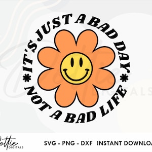 C'est juste une mauvaise journée SVG PNG DXF sourire fleur Sublimation coupe fichier, énergie positive bonnes Vibes manifestant Cricut Silhouette Craft fichier