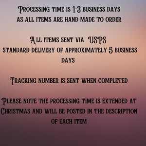 May include: Text on a pink background with the following information: Processing time is 1-3 business days as all items are hand made to order. All items sent via USPS. Standard delivery of approximately 5 business days. Tracking number is sent when completed. Please note the processing time is extended at Christmas and will be posted in the description of each item.