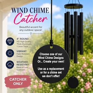 May include: A round black aluminum wind chime catcher with the text: Choose one of our Wind Chime Designs Or... Create your own! Use as a replacement or for a chime set we don't offer! The disc is 4 inches round and 1.3mm thick, hanging by a black cord.