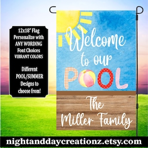 May include: A 12x18 inch welcome to our pool garden flag with a sun, beach ball, and the text "Welcome to our POOL" in colorful letters. The bottom of the flag has a woodgrain background with the text "The Miller Family".