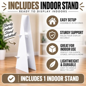 May include: A white triangular cardboard indoor stand with small support tabs. Text includes: INCLUDES INDOOR STAND, READY TO DISPLAY INDOORS, Sturdy Indoor Stand Included!, EASY SETUP, STURDY SUPPORT, GREAT FOR INDOOR USE, LIGHTWEIGHT & DURABLE, INCLUDES 1 INDOOR STAND.