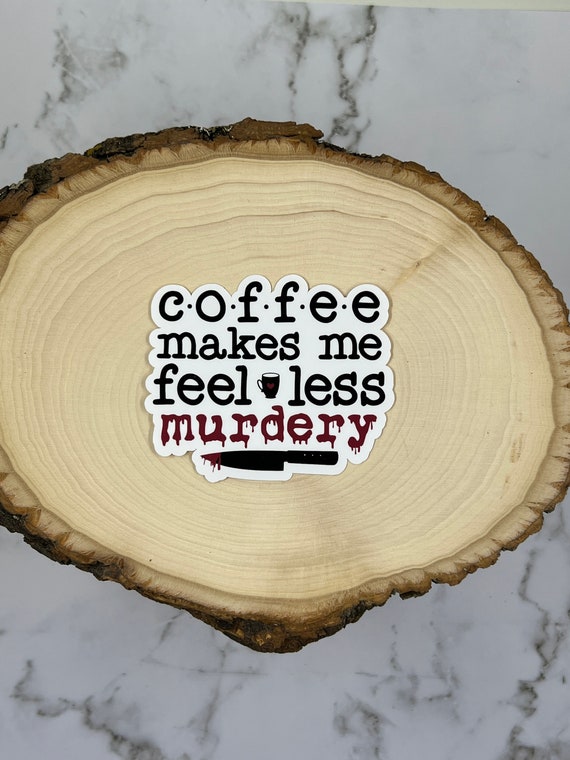 Coffee Makes Me Feel Less Murdery True Crime Sticker Etsy