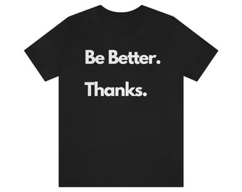 Be Better - Thanks Printed Unisex Tee - Classic Fit, Crewneck Short Sleeve Cotton T-Shirt for Fashionable Style