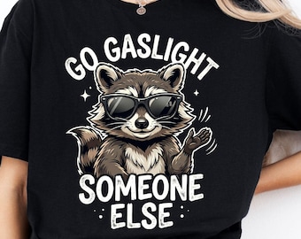 Go Gaslight Someone Else T-Shirt, Funny Sarcastic Humor Gift, Sassy Comeback Graphic Tee, Bold Attitude Statement Shirt, Raccoon Tee