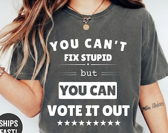 You Can't Fix Stupid Vote It Out Shirt, I Voted Shirt, Election Day T-Shirt, Voting Squad Tee, Democracy Gift Shirt, Patriotic Voter T-Shirt